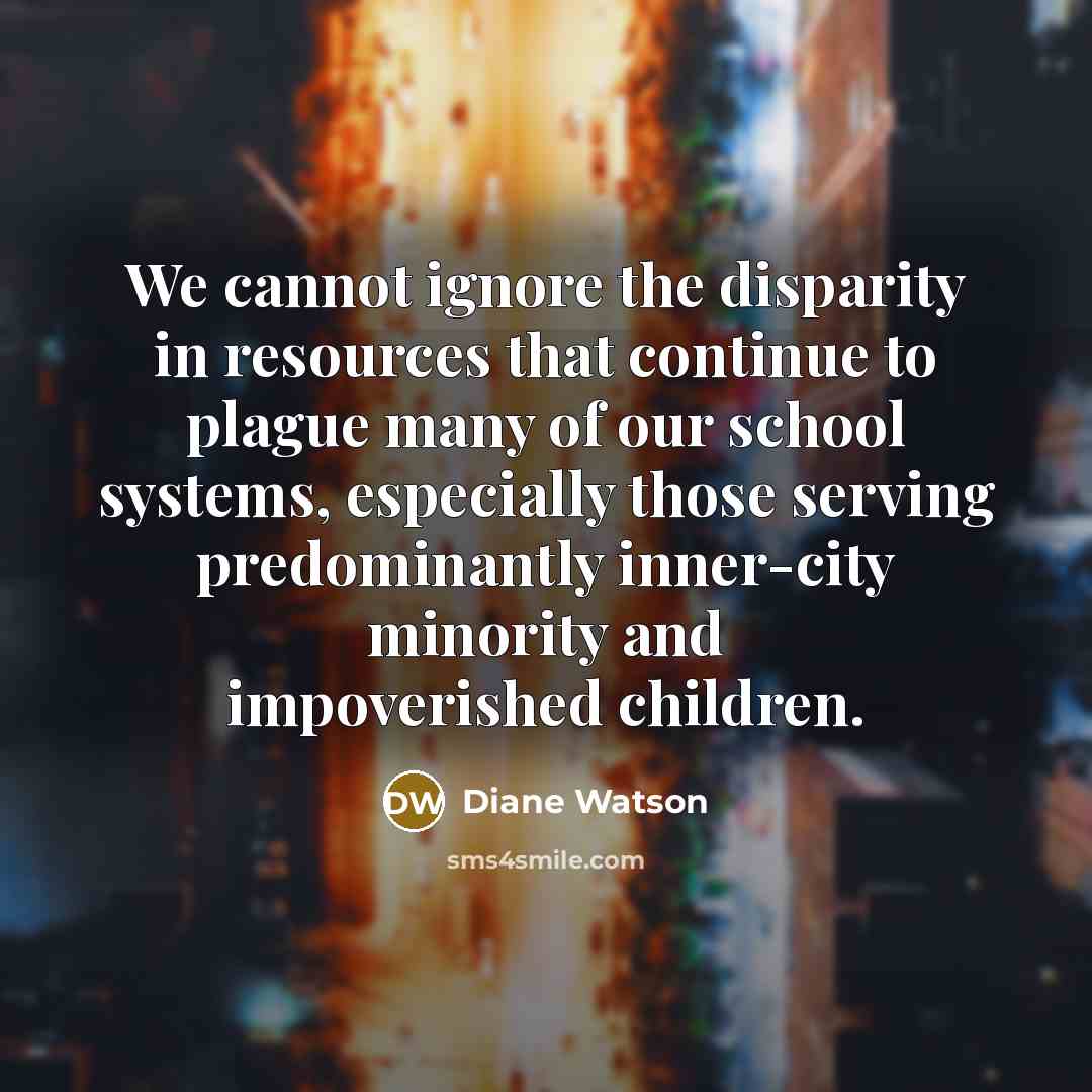 “We cannot ignore the disparity in resources that continue to…” quote by Diane Watson
