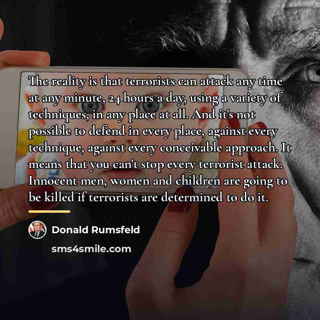“The reality is that terrorists can attack any time at…” quote by Donald Rumsfeld