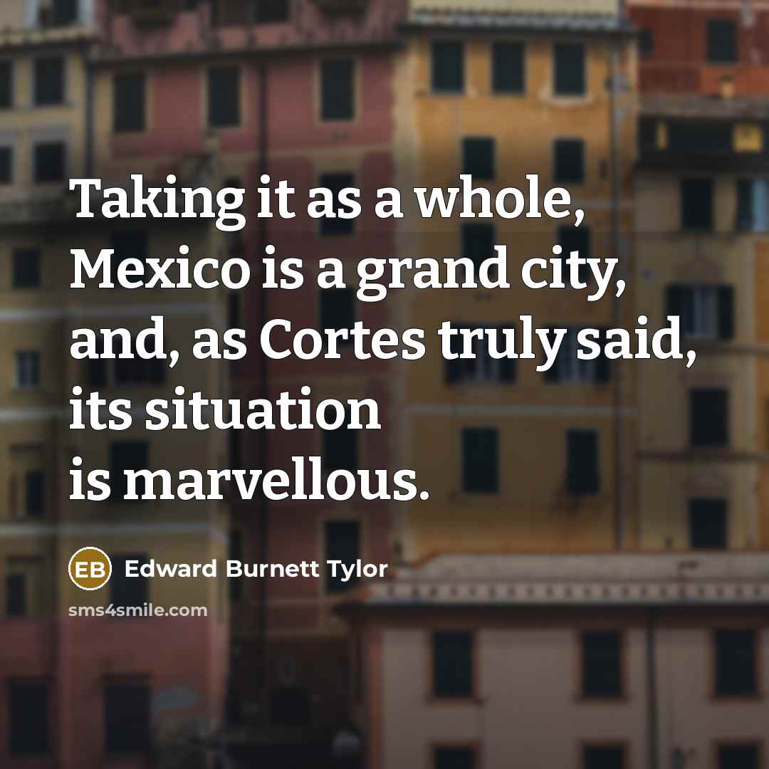 “Taking it as a whole, Mexico is a grand city,…” quote by Edward Burnett Tylor