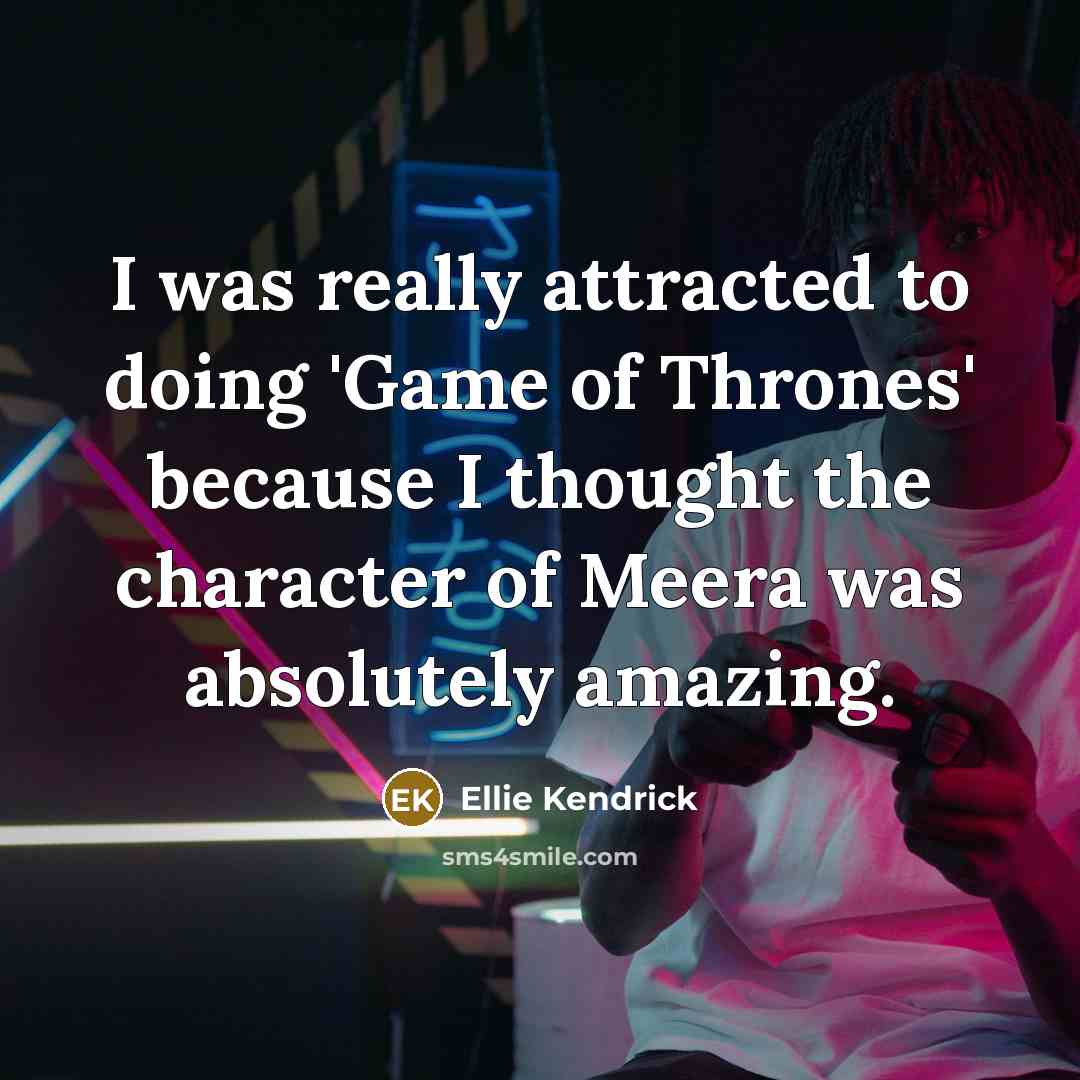 “I was really attracted to doing 'Game of Thrones' because…” quote by Ellie Kendrick