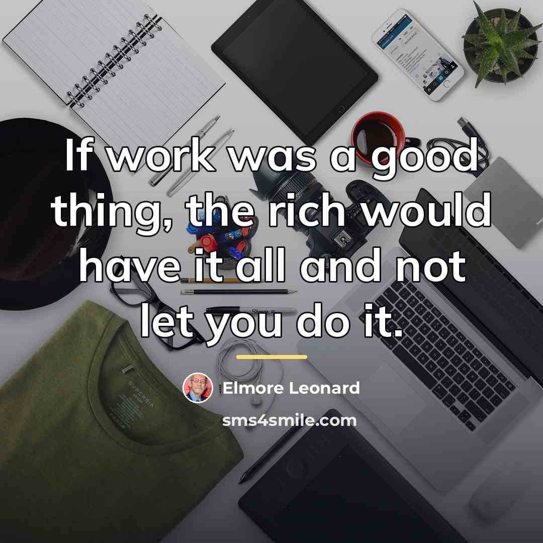 “If work was a good thing, the rich would have…” quote by Elmore Leonard