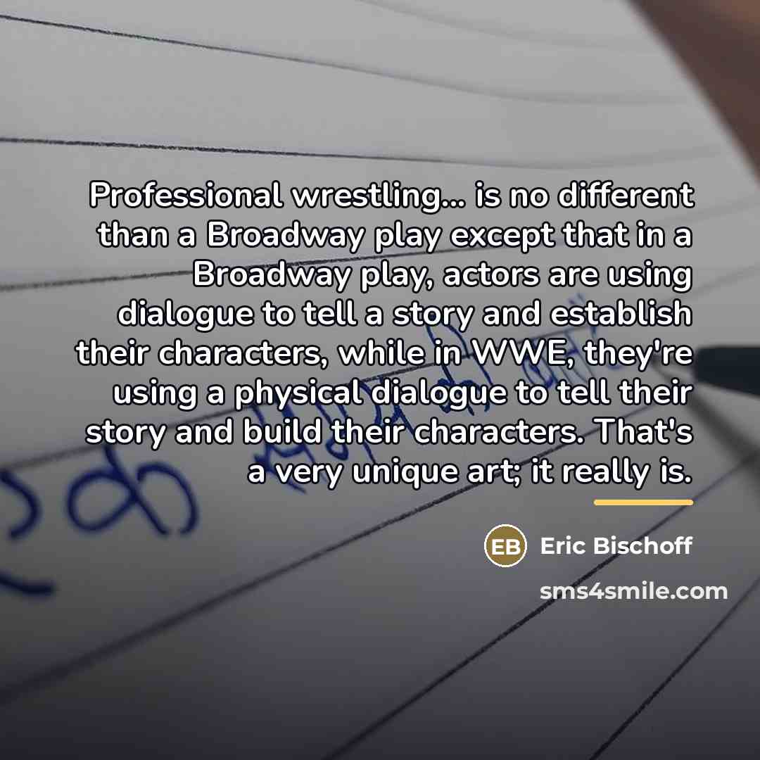 “Professional wrestling... is no different than a Broadway play except…” quote by Eric Bischoff