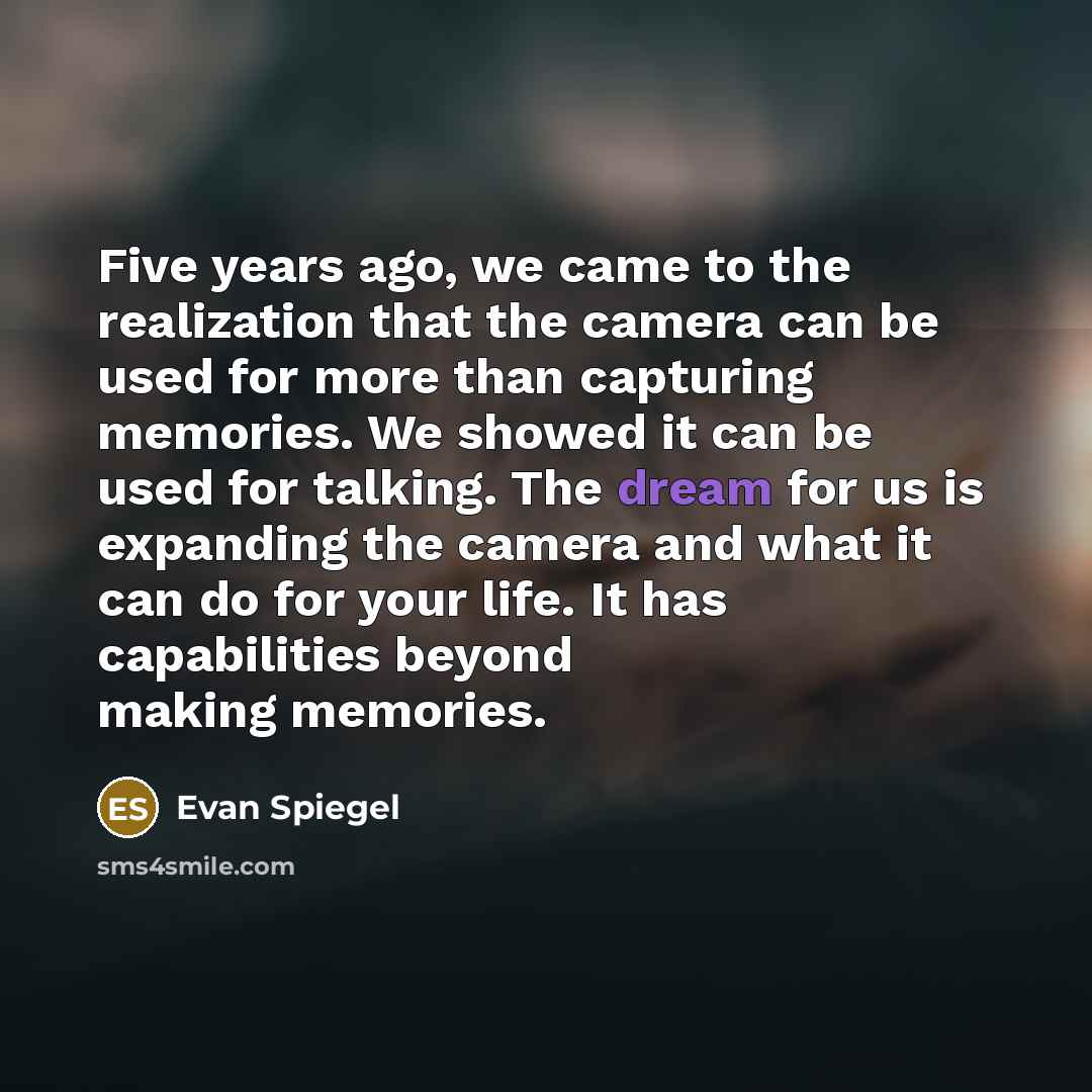 “Five years ago, we came to the realization that the…” quote by Evan Spiegel