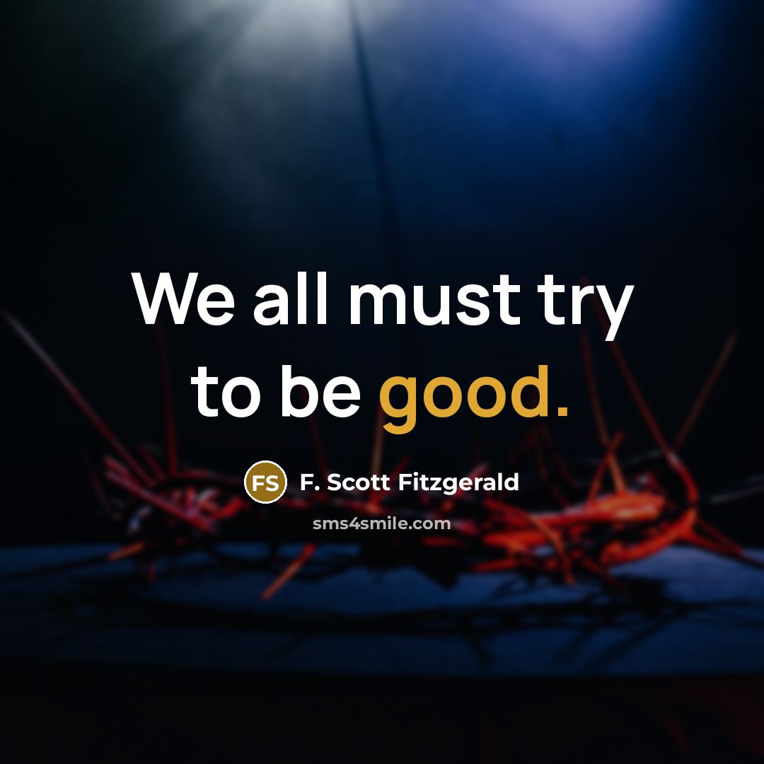 “We all must try to be good.…” quote by F. Scott Fitzgerald