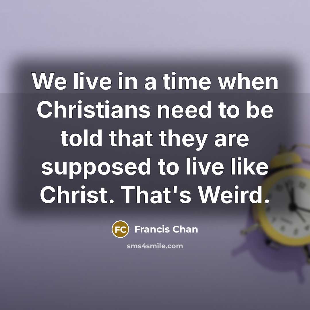 “We live in a time when Christians need to be…” quote by Francis Chan