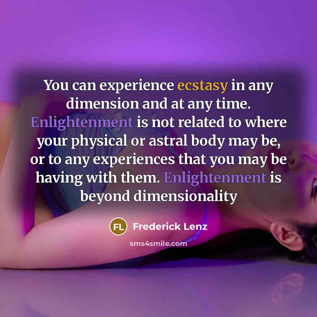“You can experience ecstasy in any dimension and at any…” quote by Frederick Lenz
