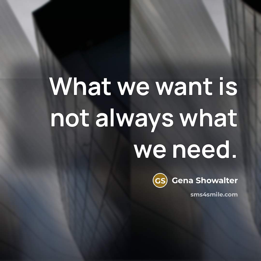 “What we want is not always what we need.…” quote by Gena Showalter