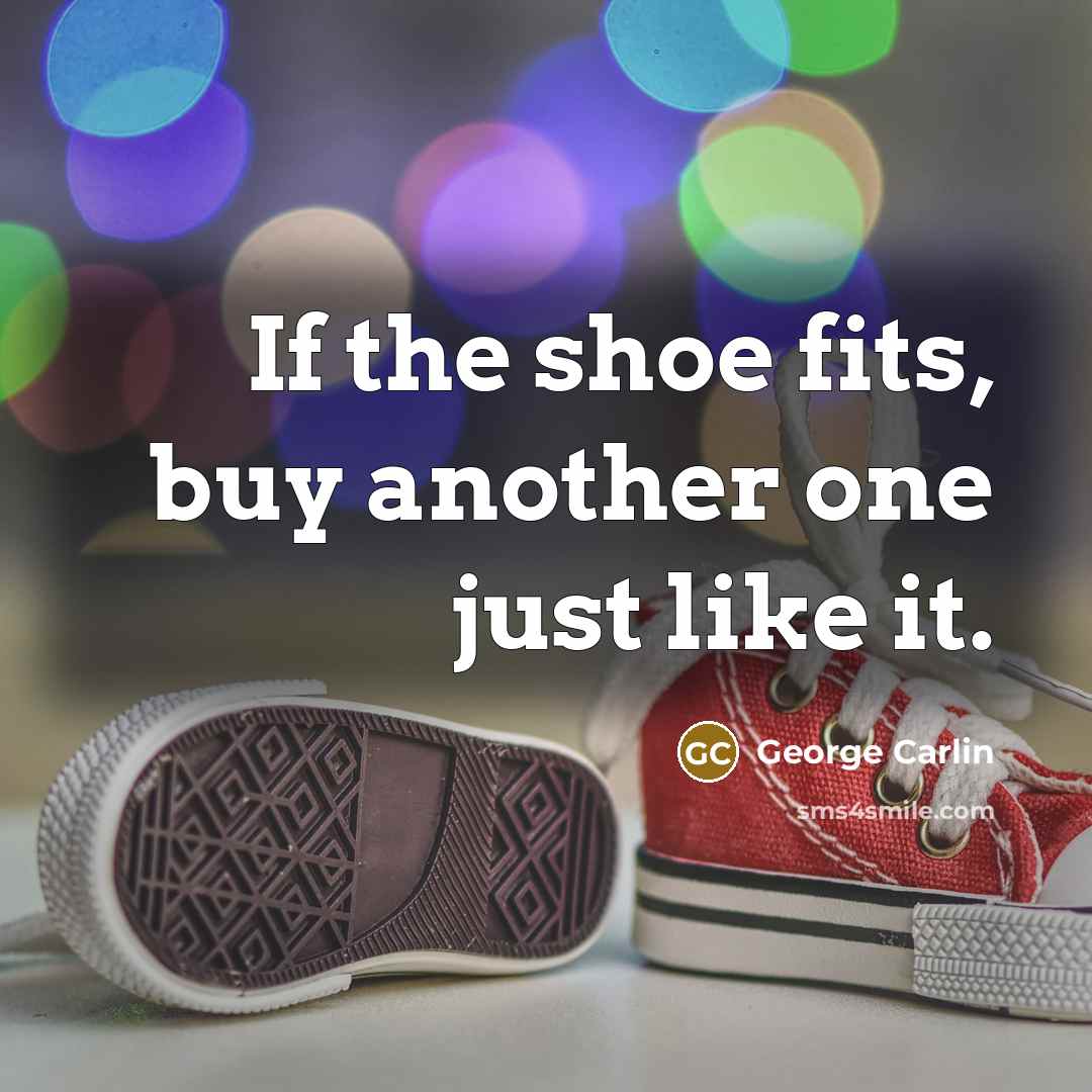 “If the shoe fits, buy another one just like it.…” quote by George Carlin