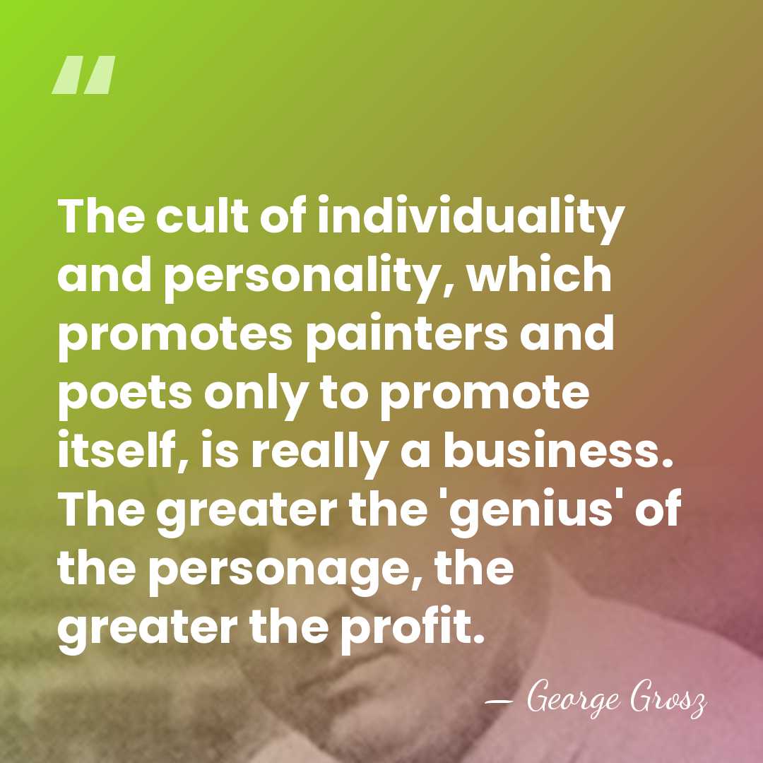 The cult of individuality and personality, which promotes painters and poets only&hellip; - George Grosz