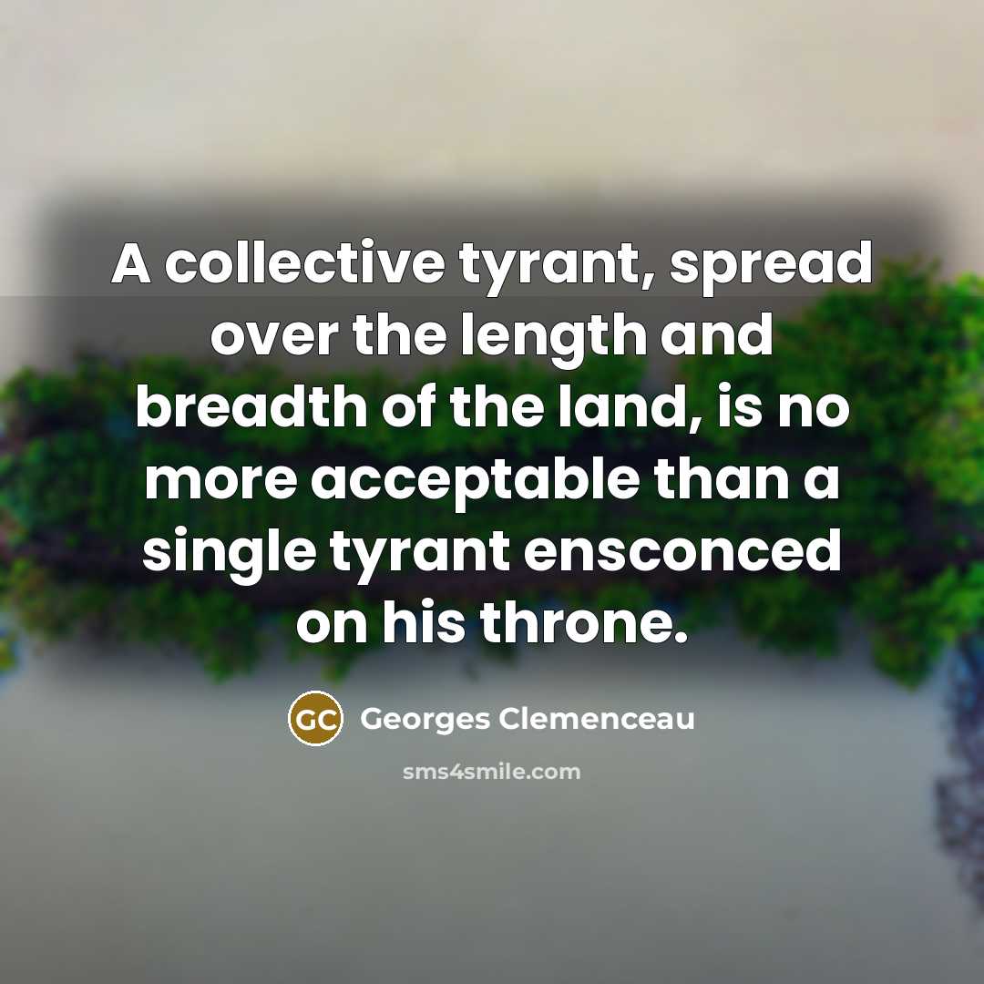 “A collective tyrant, spread over the length and breadth of…” quote by Georges Clemenceau