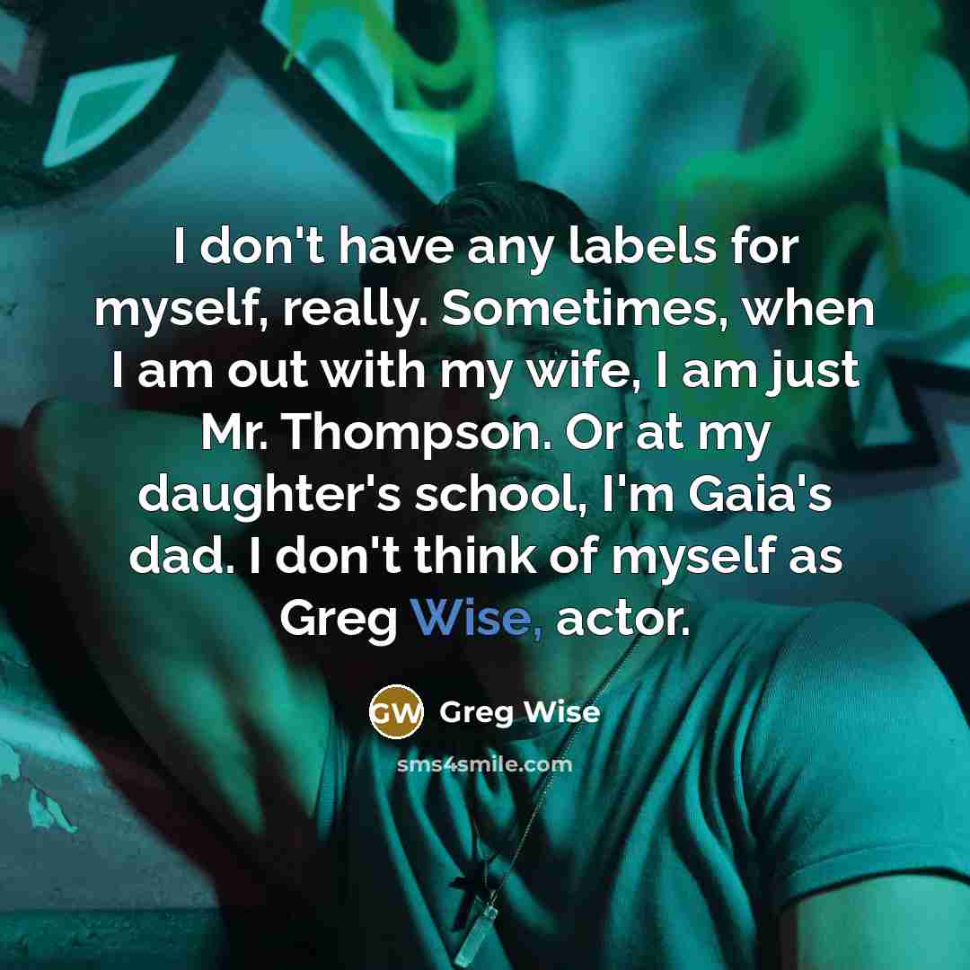 “I don't have any labels for myself, really. Sometimes, when…” quote by Greg Wise