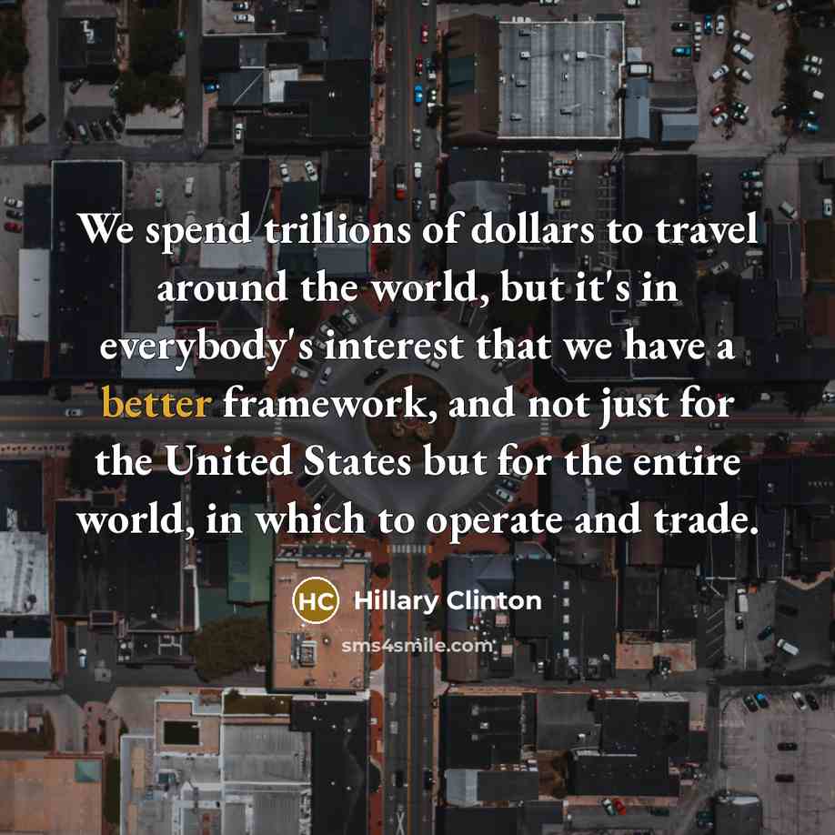 “We spend trillions of dollars to travel around the world,…” quote by Hillary Clinton