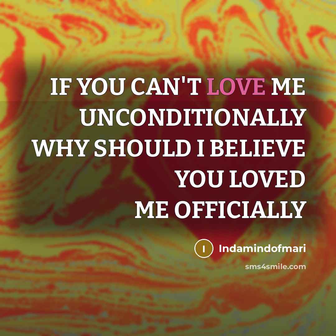 “IF YOU CAN'T LOVE ME UNCONDITIONALLY WHY SHOULD I BELIEVE…” quote by Indamindofmari