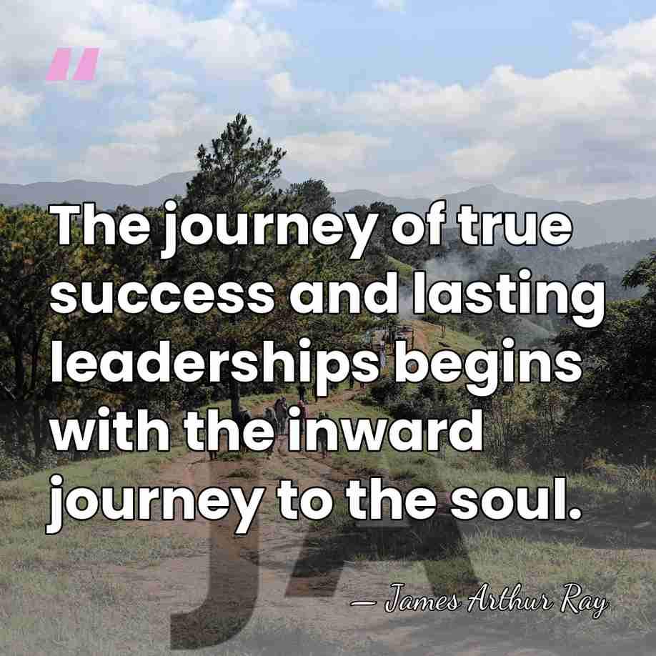 The journey of true success and lasting leaderships begins with the inward&hellip; - James Arthur Ray
