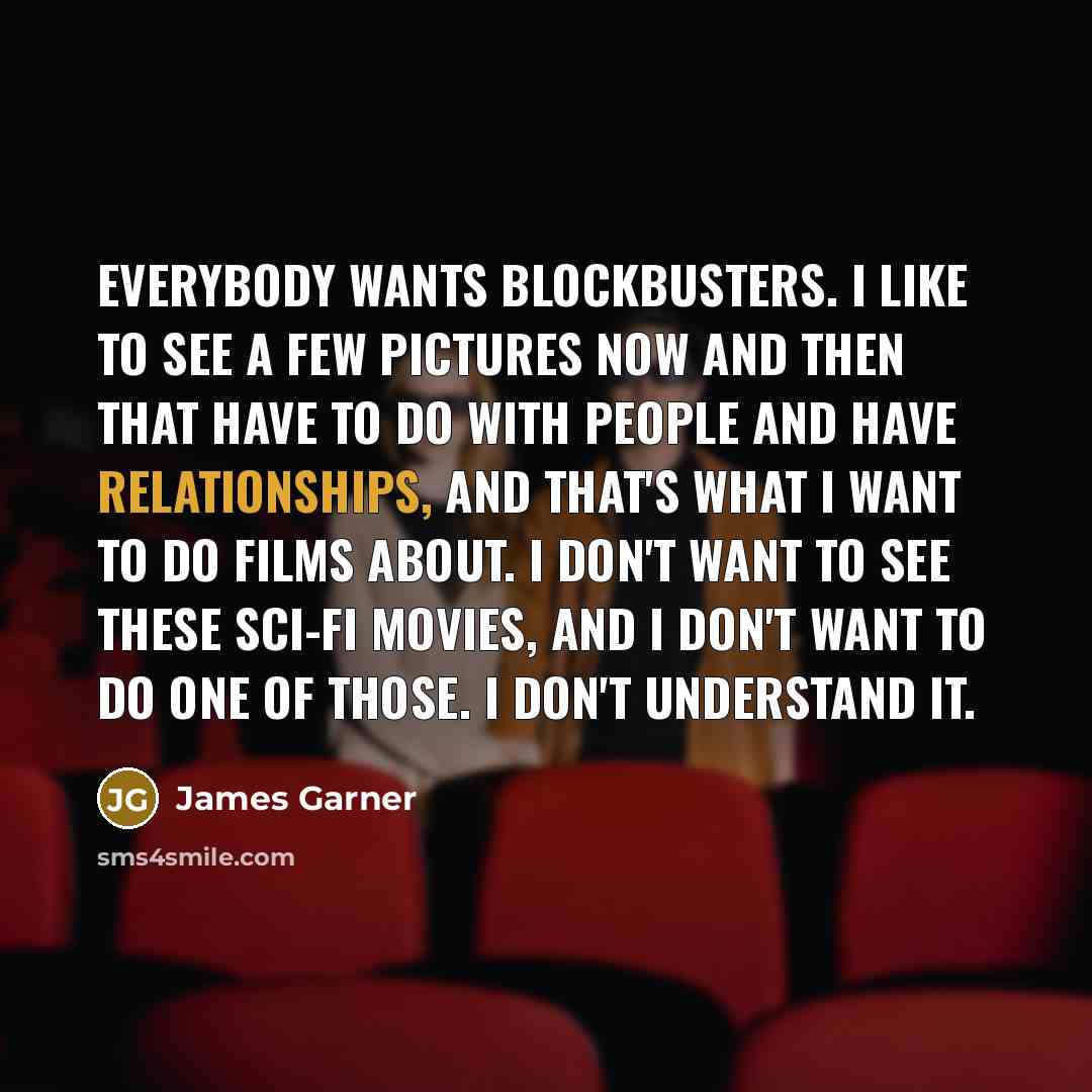 “Everybody wants blockbusters. I like to see a few pictures…” quote by James Garner