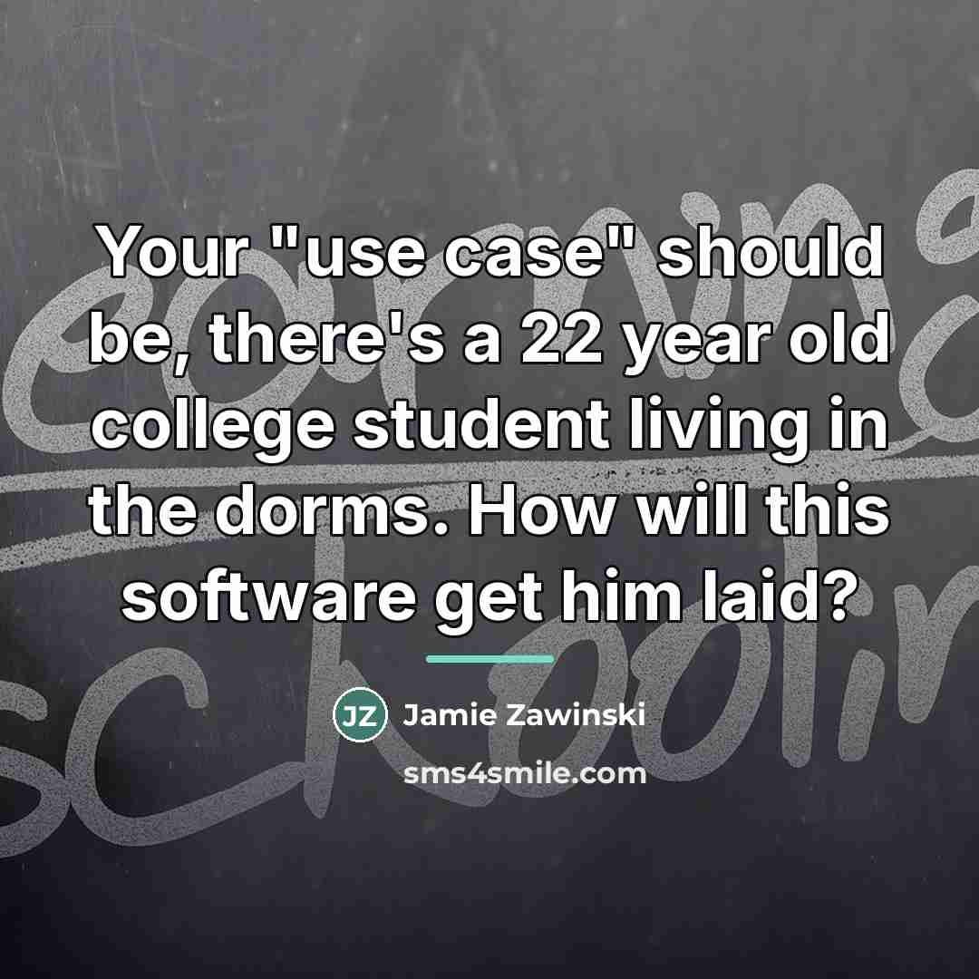 “Your "use case" should be, there's a 22 year old…” quote by Jamie Zawinski