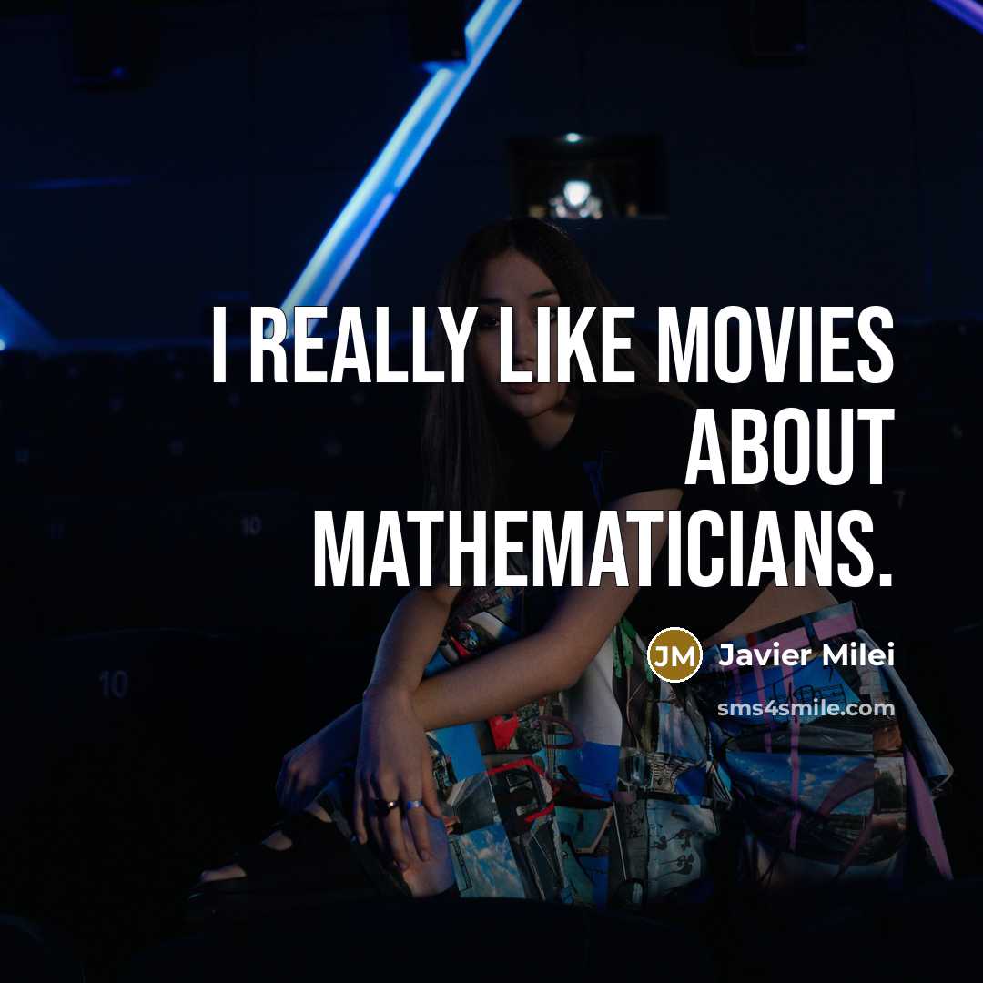 “I really like movies about mathematicians.…” quote by Javier Milei