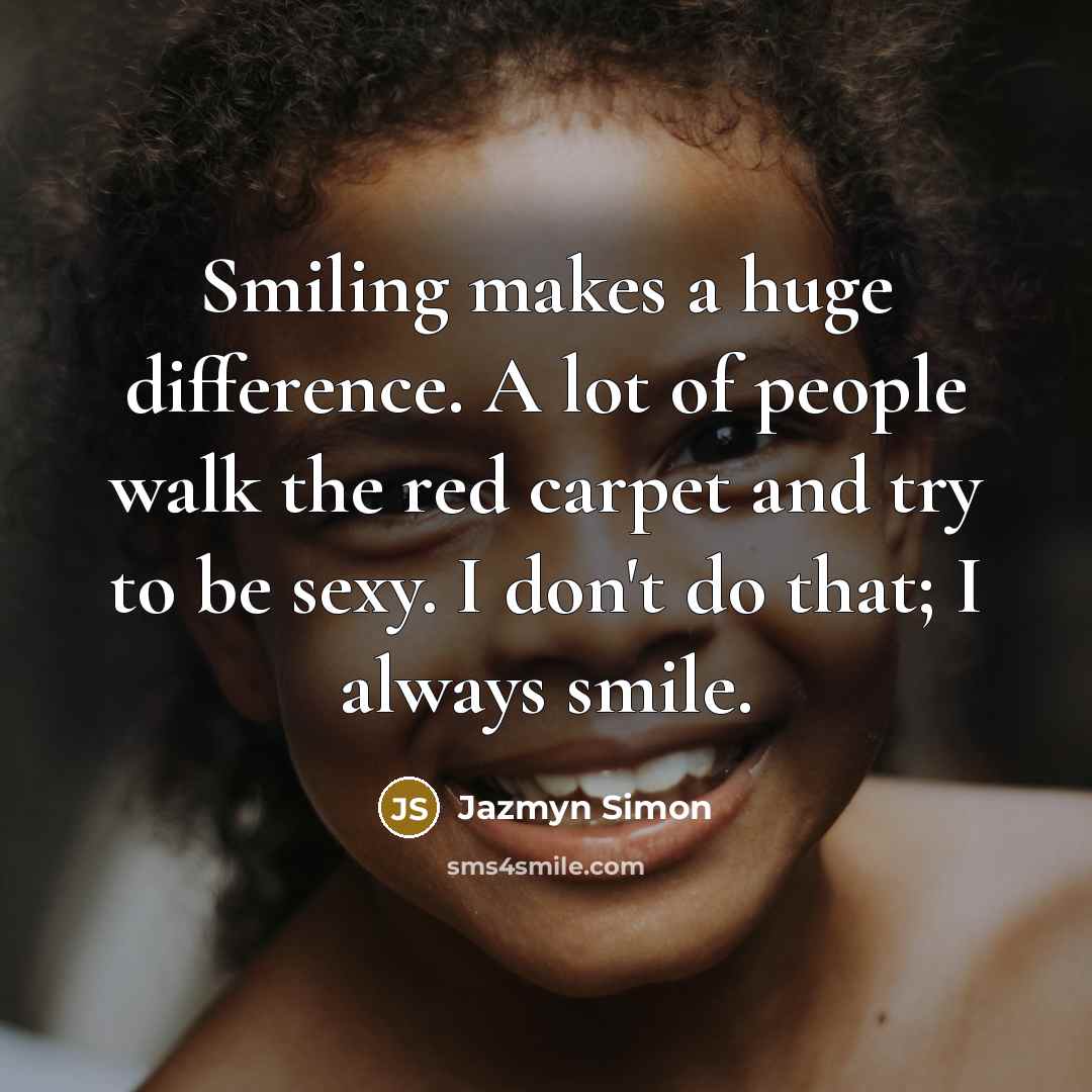 “Smiling makes a huge difference. A lot of people walk…” quote by Jazmyn Simon