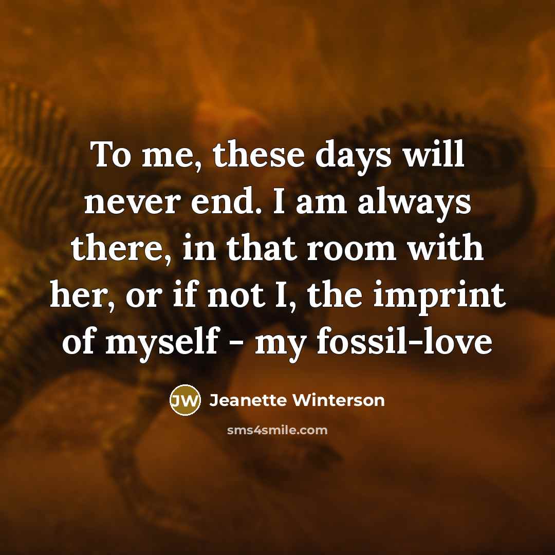 “To me, these days will never end. I am always…” quote by Jeanette Winterson