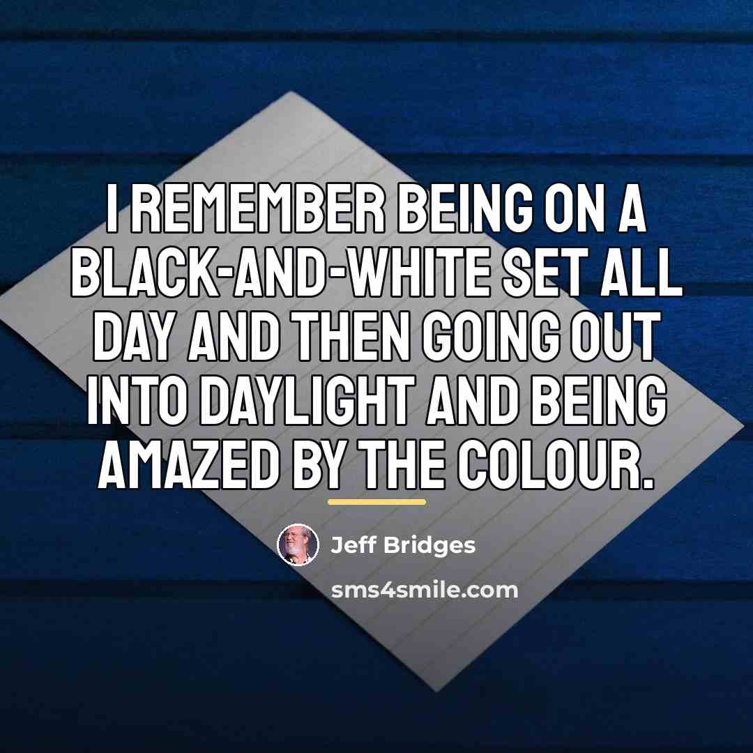 “I remember being on a black-and-white set all day and…” quote by Jeff Bridges