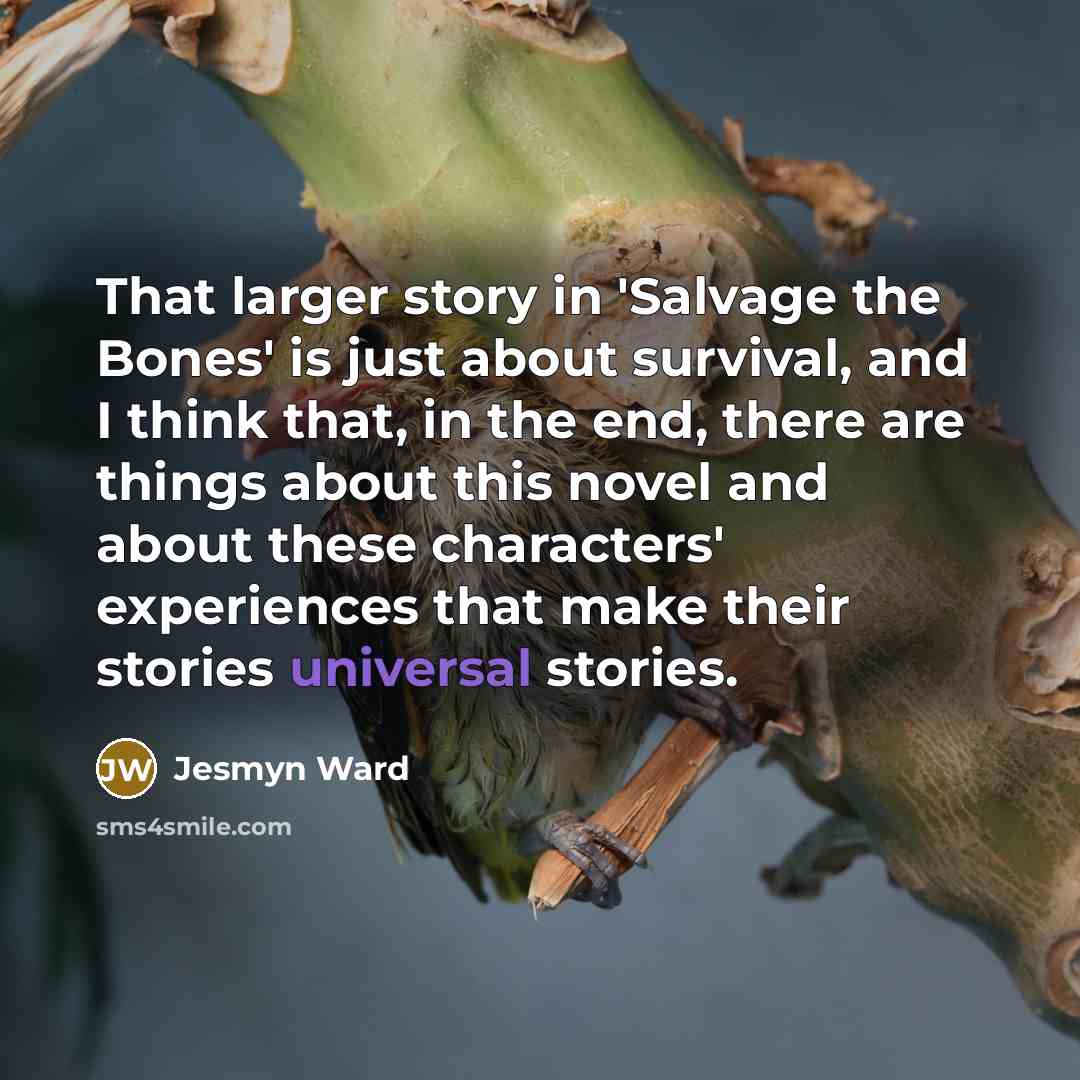 “That larger story in 'Salvage the Bones' is just about…” quote by Jesmyn Ward