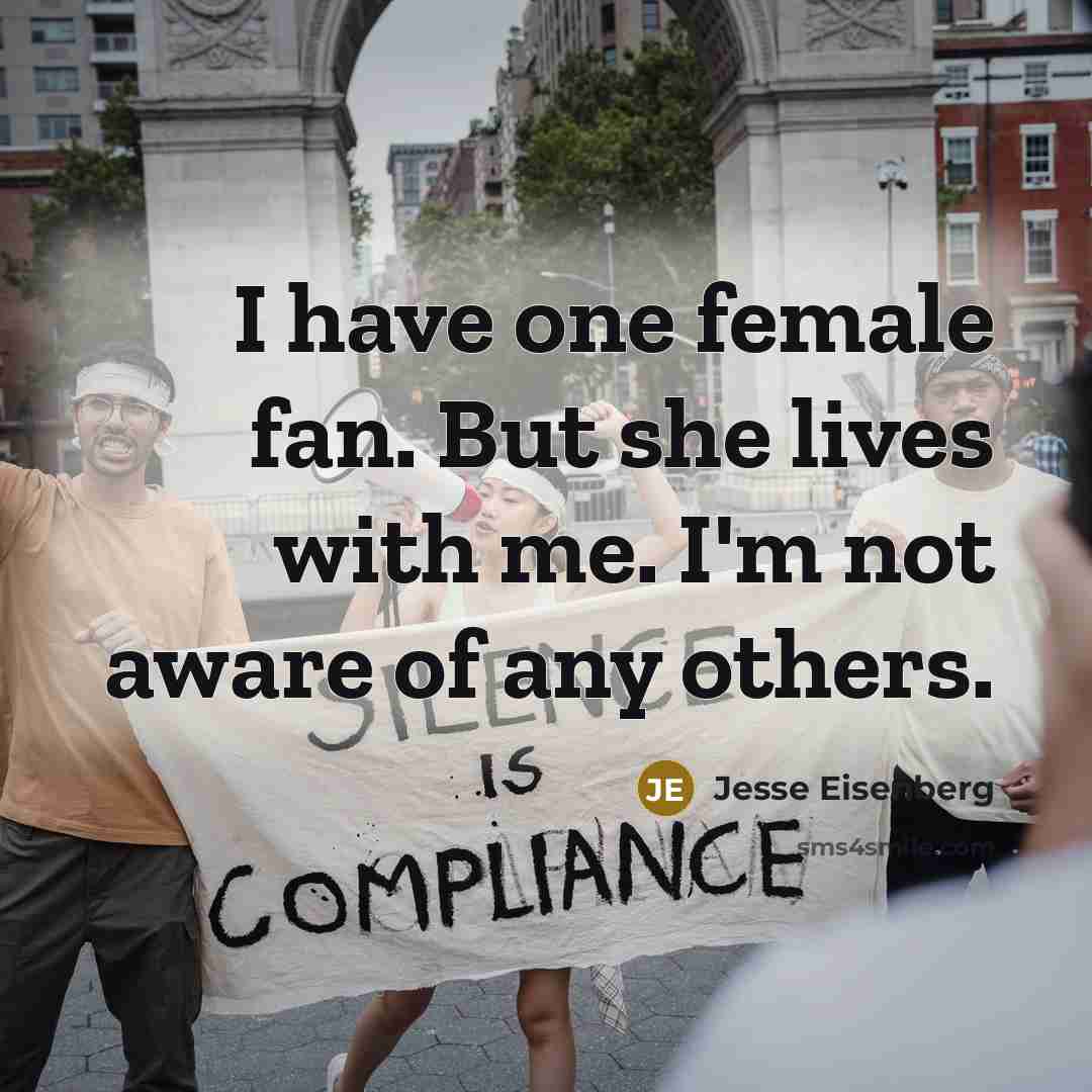 “I have one female fan. But she lives with me.…” quote by Jesse Eisenberg