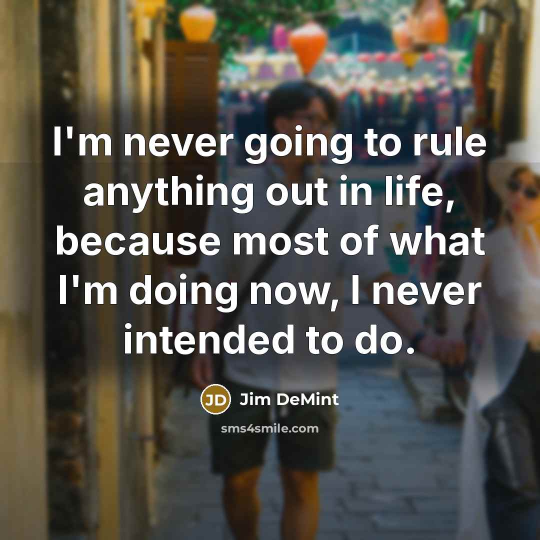 “I'm never going to rule anything out in life, because…” quote by Jim DeMint