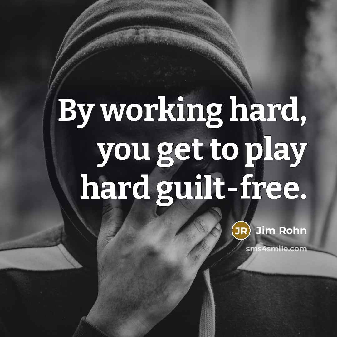“By working hard, you get to play hard guilt-free.…” quote by Jim Rohn