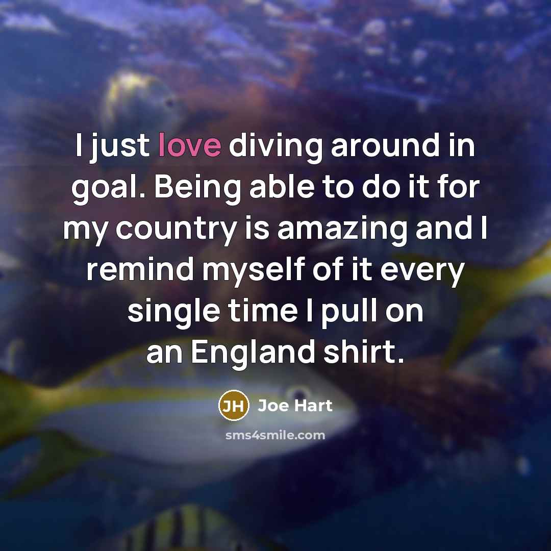 “I just love diving around in goal. Being able to…” quote by Joe Hart