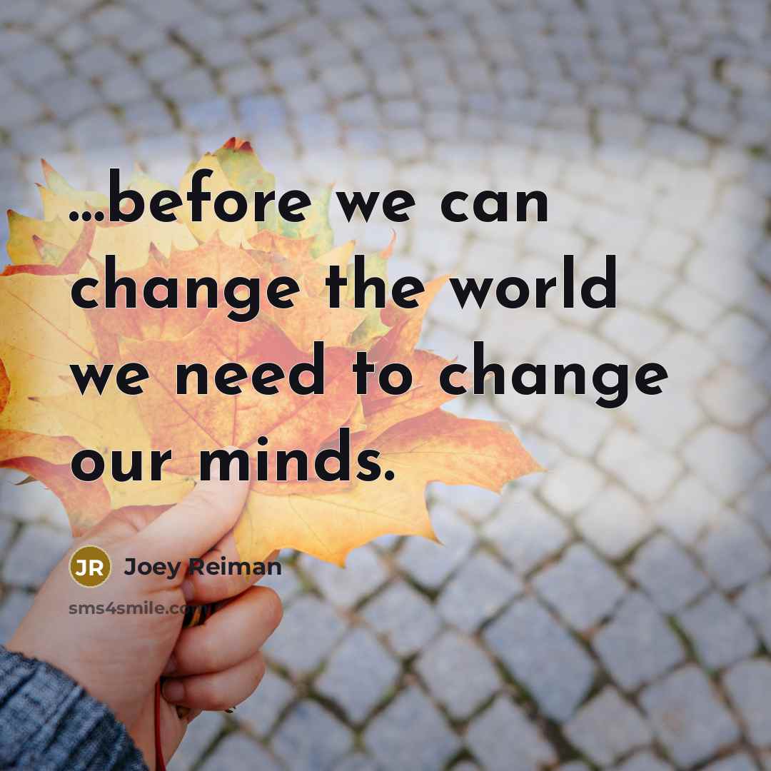 “.....before we can change the world we need to change…” quote by Joey Reiman