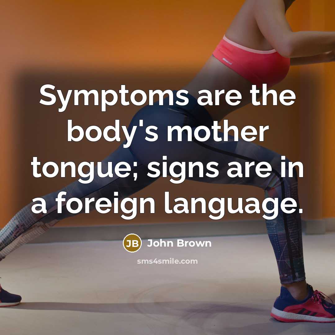 “Symptoms are the body's mother tongue; signs are in a…” quote by John Brown