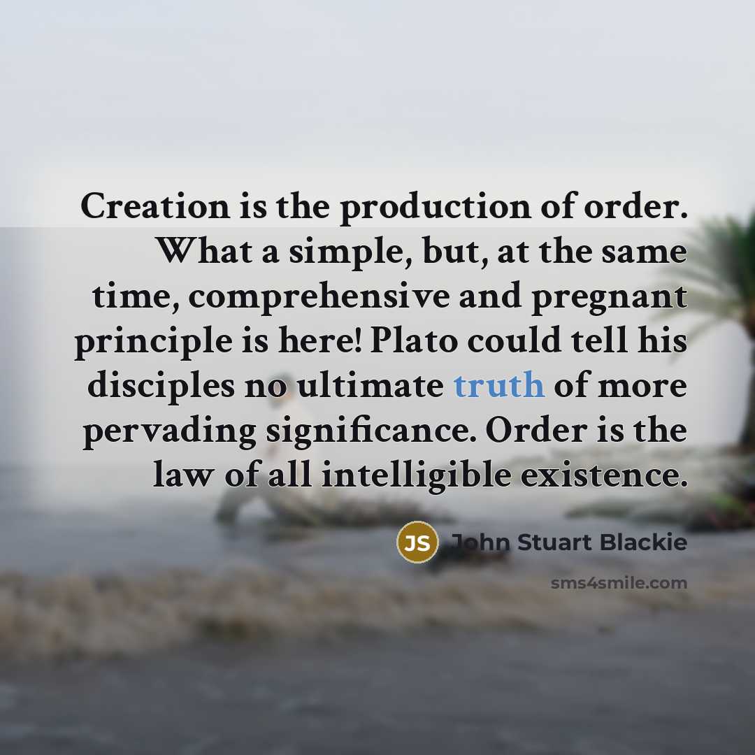 “Creation is the production of order. What a simple, but,…” quote by John Stuart Blackie