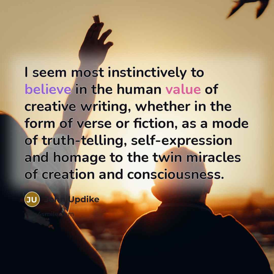 “I seem most instinctively to believe in the human value…” quote by John Updike