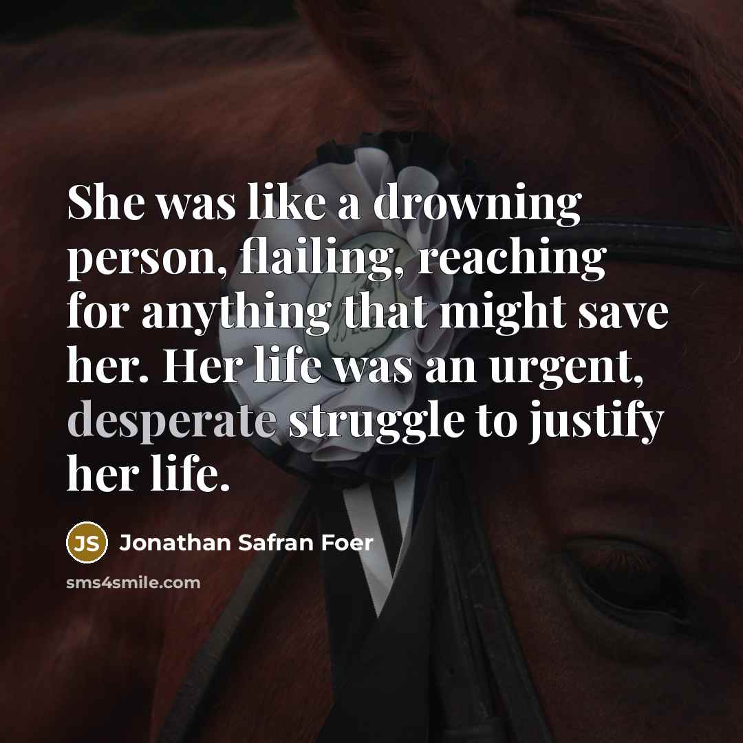“She was like a drowning person, flailing, reaching for anything…” quote by Jonathan Safran Foer