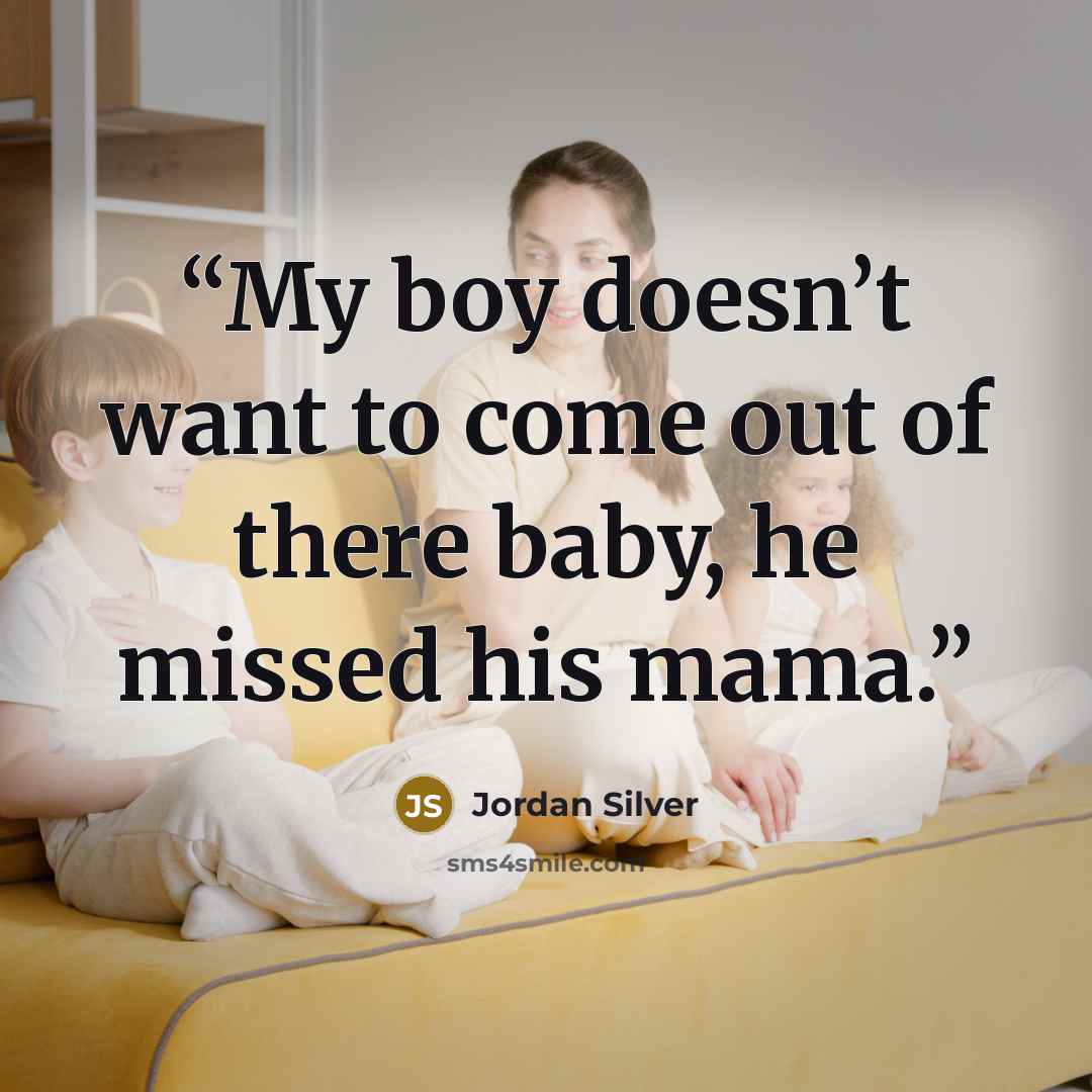 “My boy doesn’t want to come out of there baby, he missed his mama.” quote by Jordan Silver