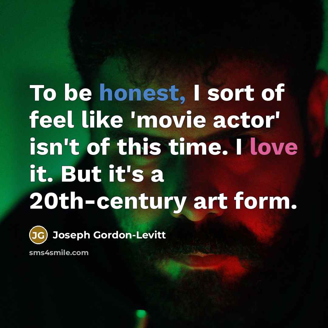 “To be honest, I sort of feel like 'movie actor'…” quote by Joseph Gordon-Levitt