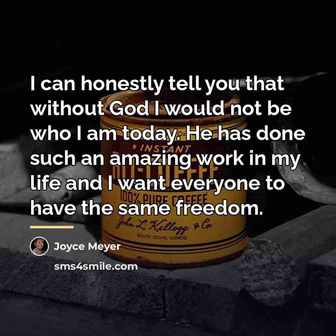 “I can honestly tell you that without God I would…” quote by Joyce Meyer