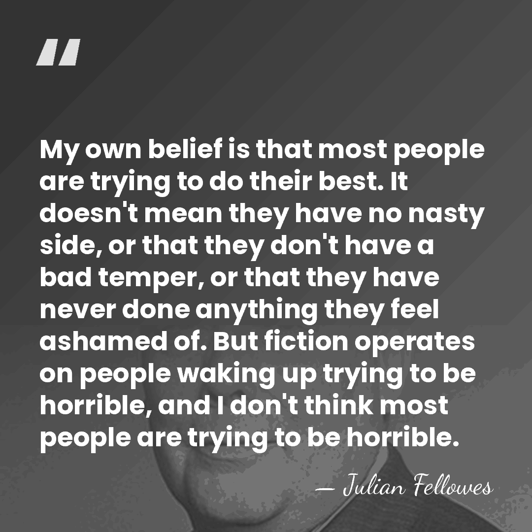 My own belief is that most people are trying to do their&hellip; - Julian Fellowes