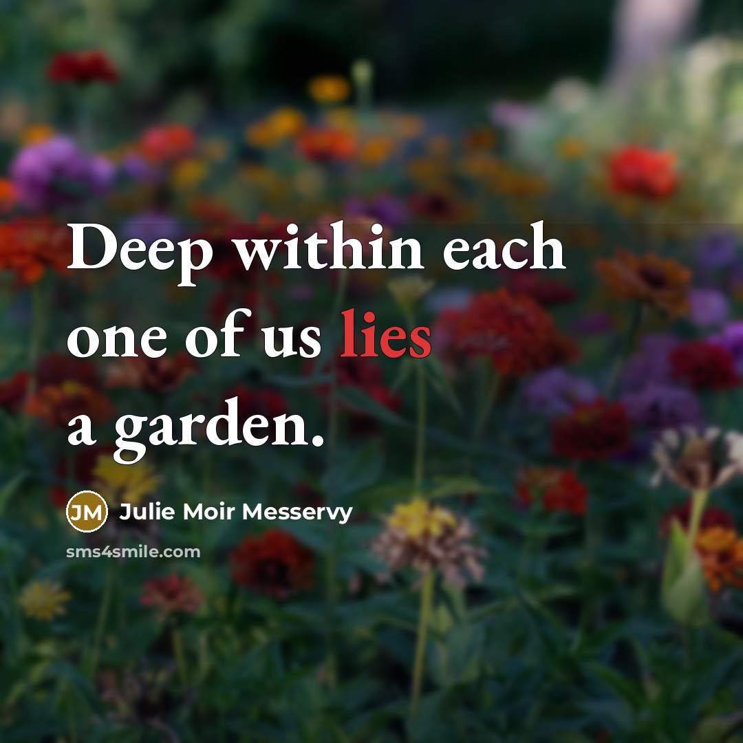 “Deep within each one of us lies a garden.…” quote by Julie Moir Messervy