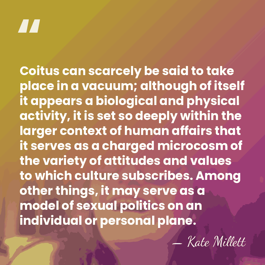 Coitus can scarcely be said to take place in a vacuum; although&hellip; - Kate Millett