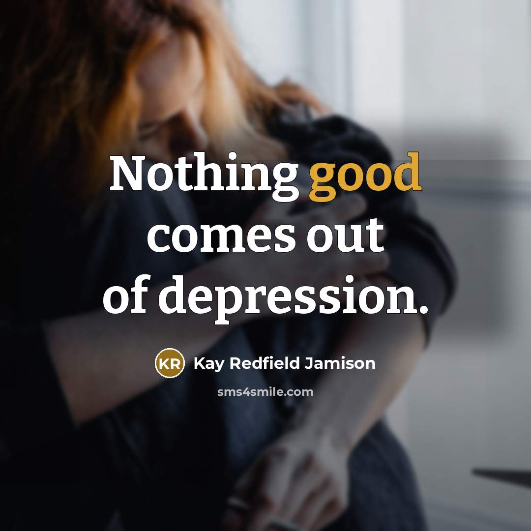 “Nothing good comes out of depression.…” quote by Kay Redfield Jamison