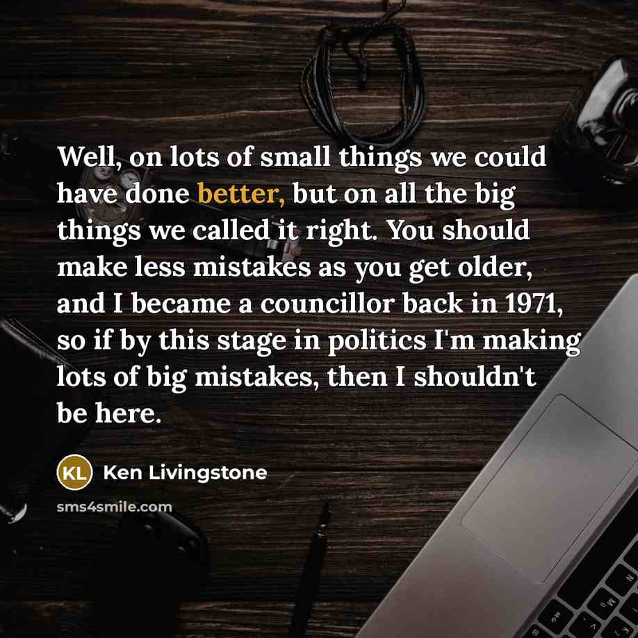 “Well, on lots of small things we could have done…” quote by Ken Livingstone
