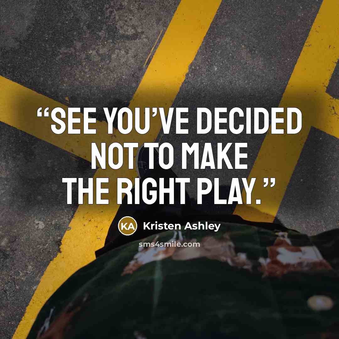 “See you’ve decided not to make the right play.” quote by Kristen Ashley