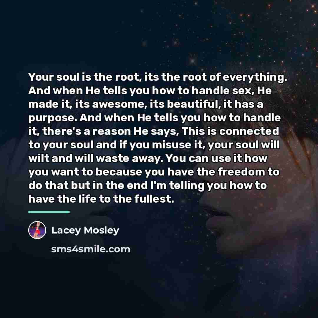 “Your soul is the root, its the root of everything.…” quote by Lacey Mosley