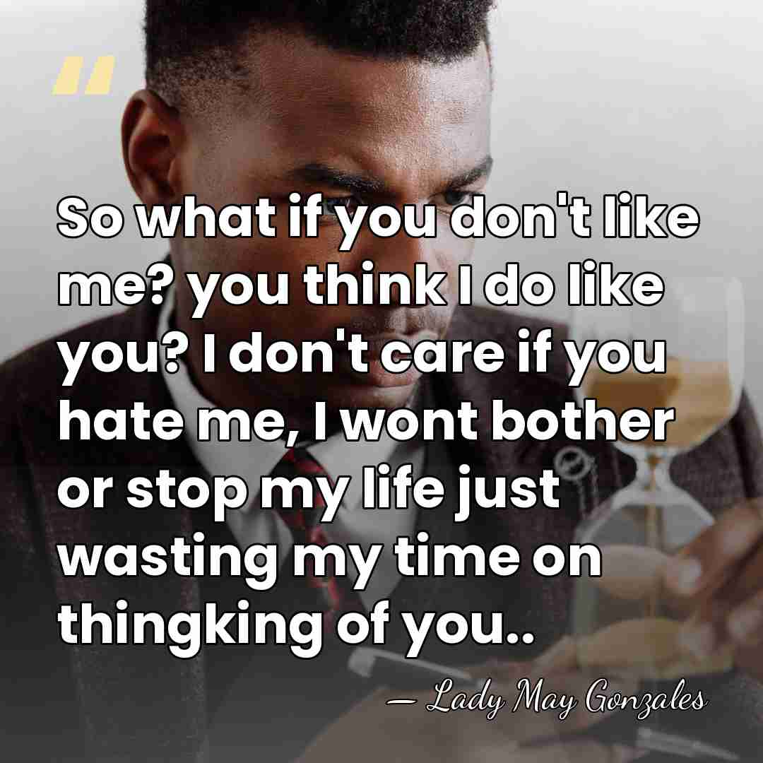 So what if you don't like me? you think I do like&hellip; - Lady May Gonzales