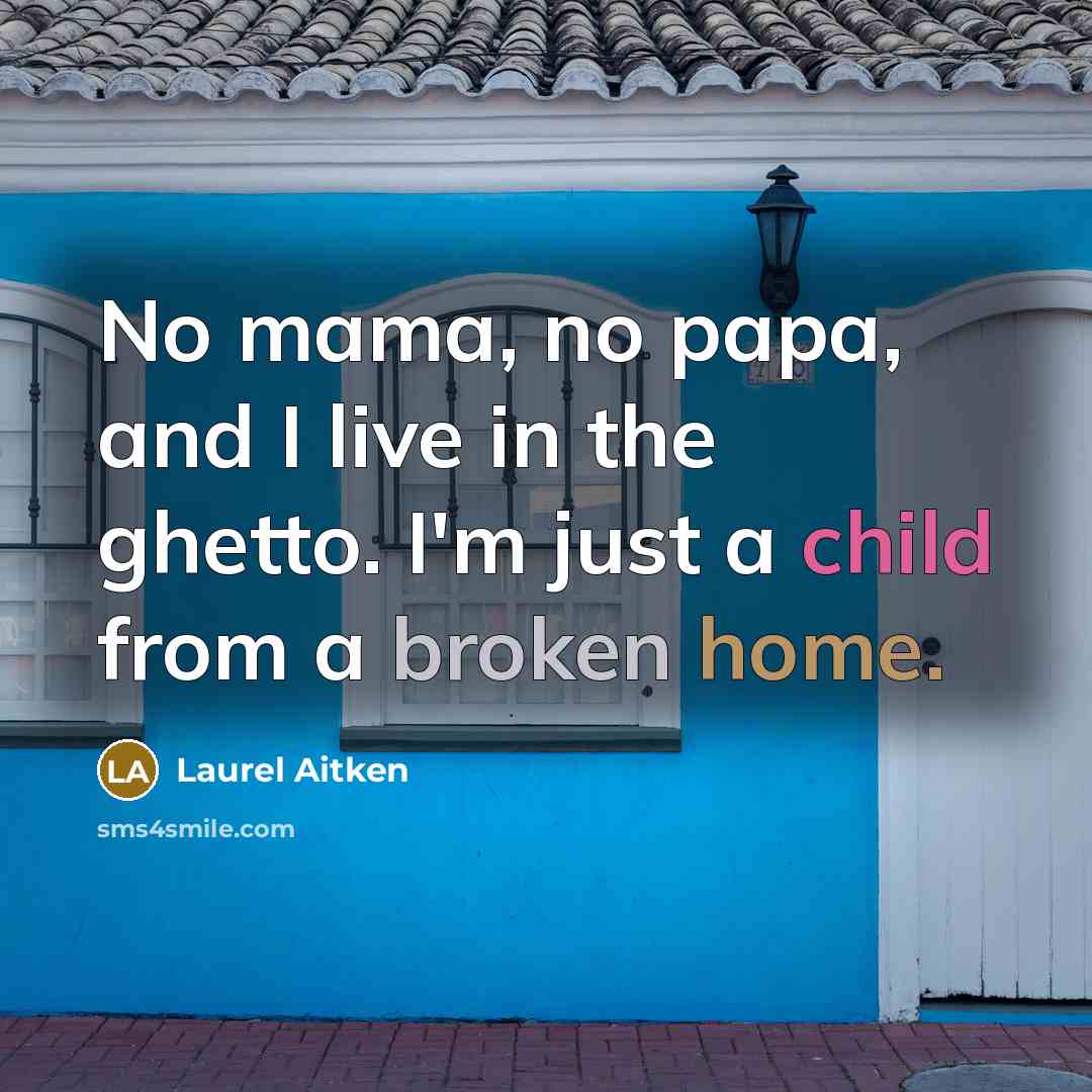 “No mama, no papa, and I live in the ghetto. I'm just a child from a broken home.” quote by Laurel Aitken