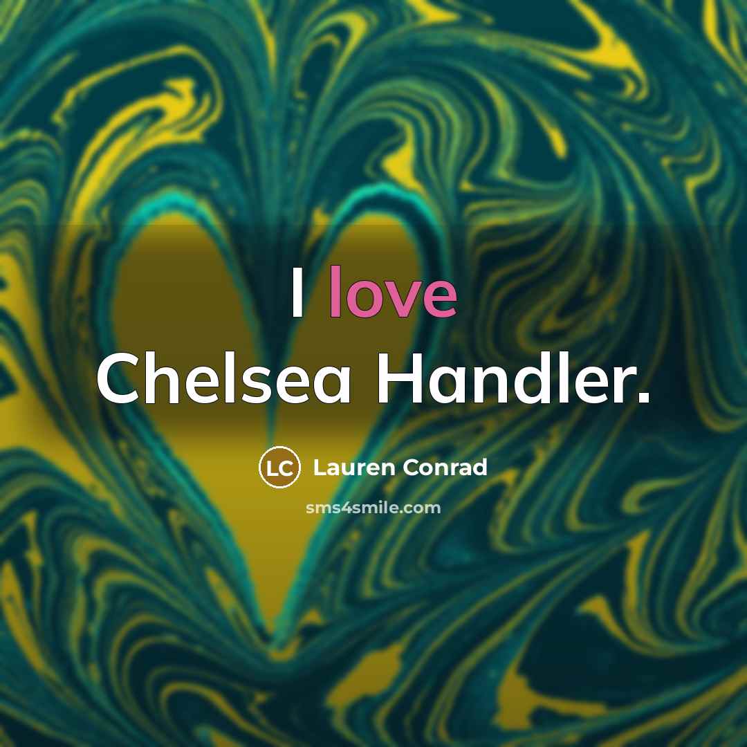 “I love Chelsea Handler.…” quote by Lauren Conrad
