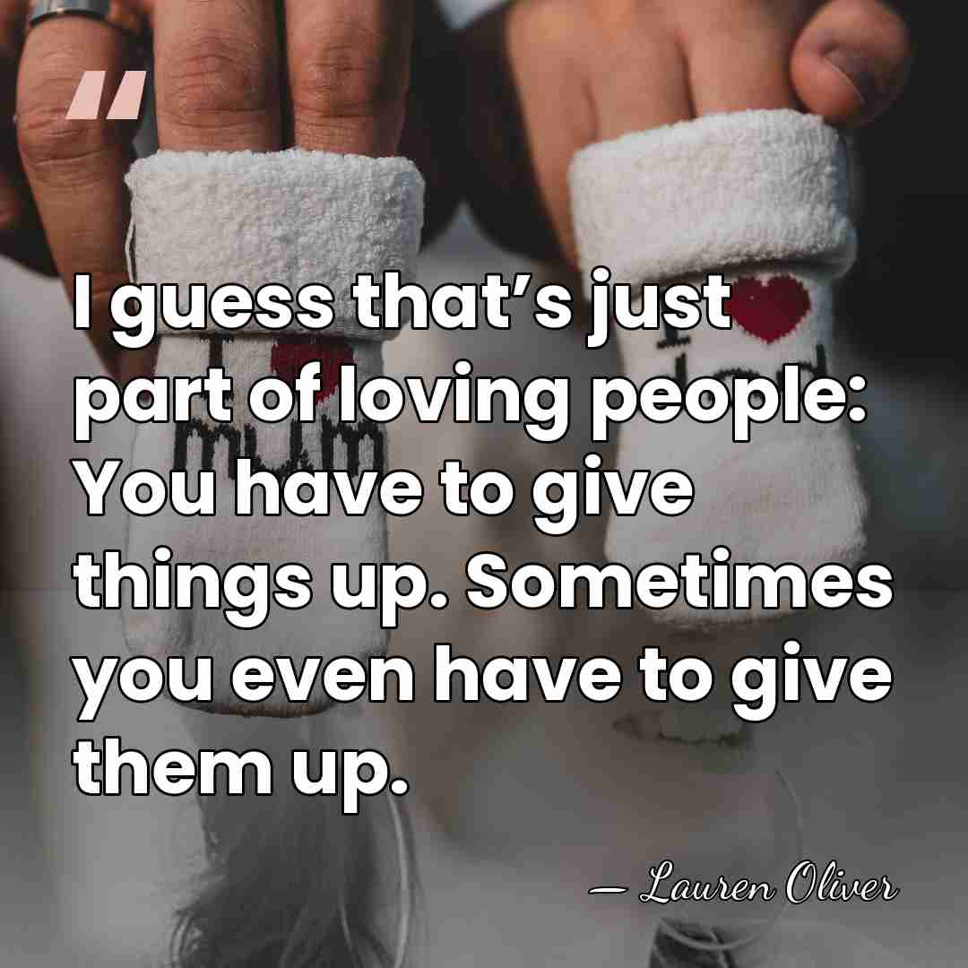 I guess that’s just part of loving people: You have to give&hellip; - Lauren Oliver