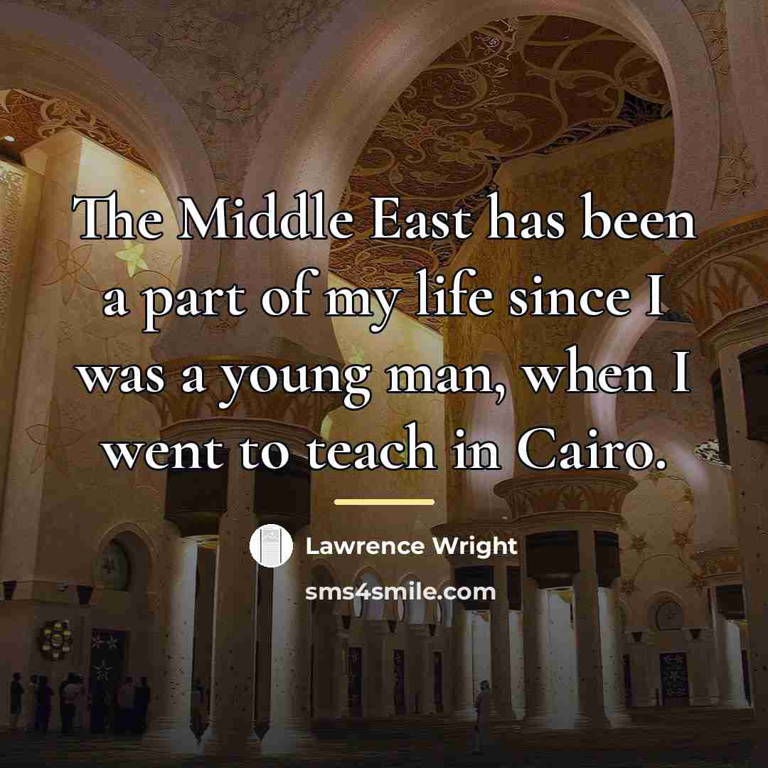 “The Middle East has been a part of my life…” quote by Lawrence Wright