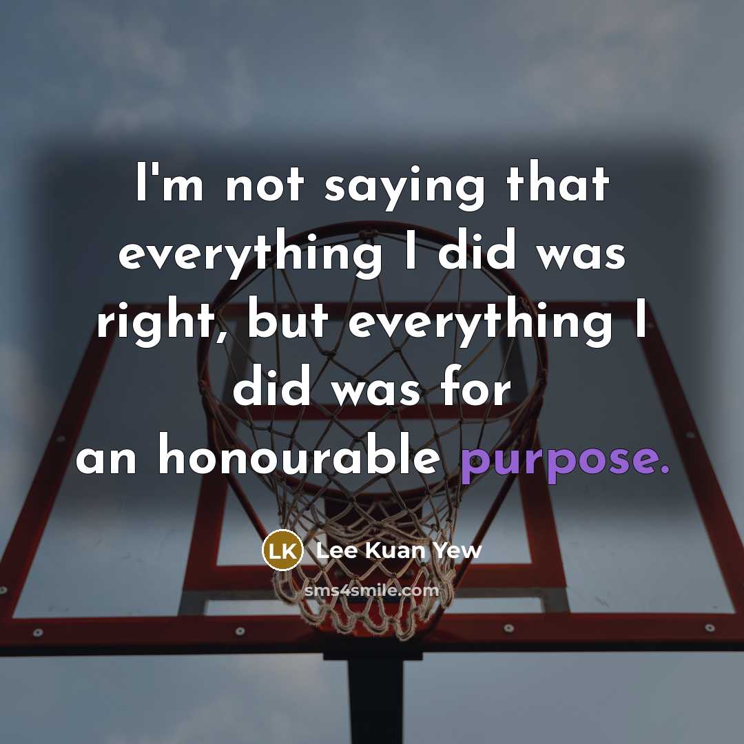 “I'm not saying that everything I did was right, but…” quote by Lee Kuan Yew